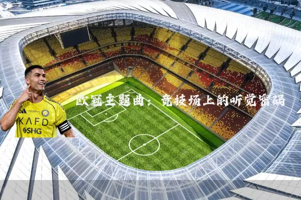 欧冠主题曲：竞技场上的听觉密码
