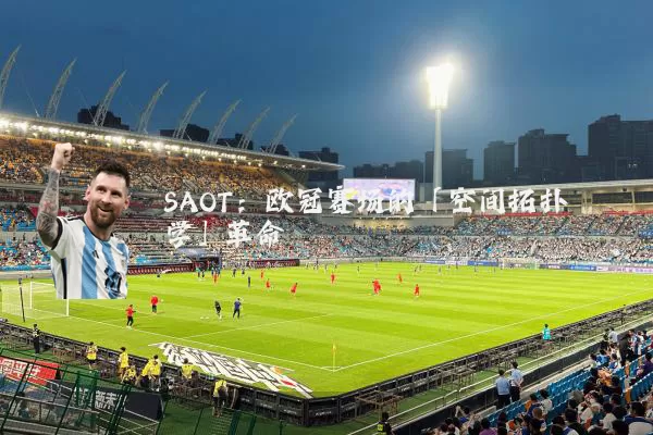 SAOT：欧冠赛场的「空间拓扑学」革命