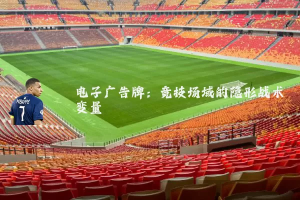 电子广告牌：竞技场域的隐形战术变量