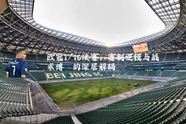 欧冠1/16决赛:赛制逻辑与战术博弈的深层解码
